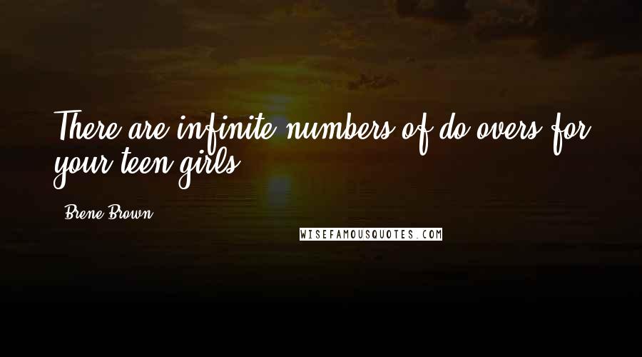 Brene Brown Quotes: There are infinite numbers of do overs for your teen girls.