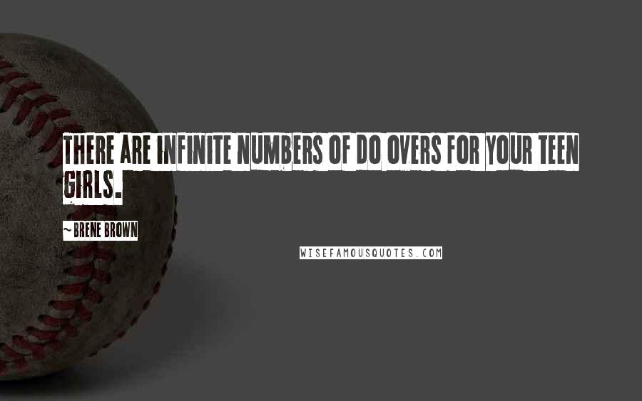 Brene Brown Quotes: There are infinite numbers of do overs for your teen girls.