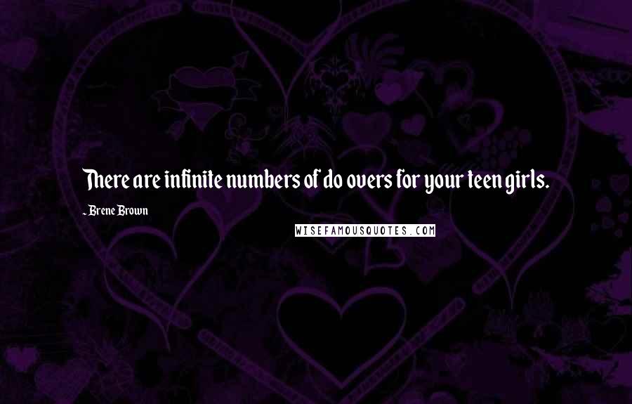 Brene Brown Quotes: There are infinite numbers of do overs for your teen girls.