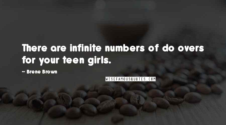 Brene Brown Quotes: There are infinite numbers of do overs for your teen girls.