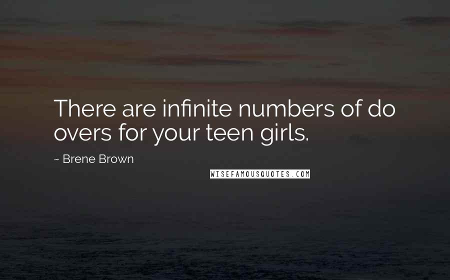 Brene Brown Quotes: There are infinite numbers of do overs for your teen girls.