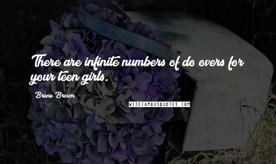 Brene Brown Quotes: There are infinite numbers of do overs for your teen girls.