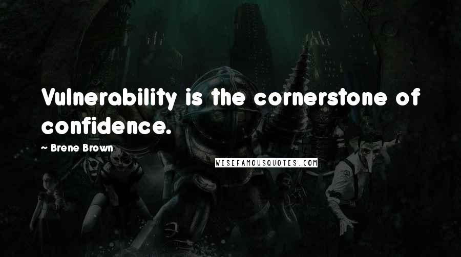 Brene Brown Quotes: Vulnerability is the cornerstone of confidence.