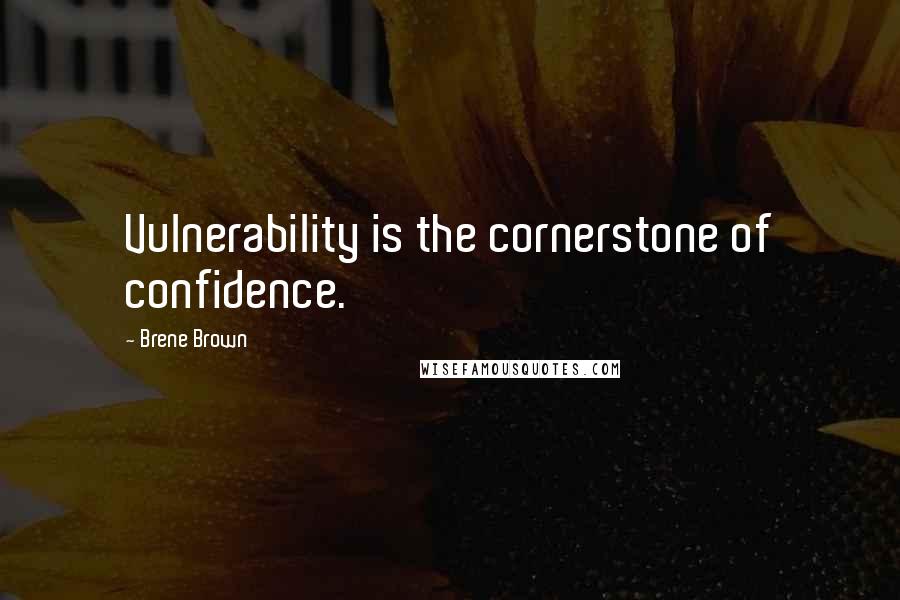 Brene Brown Quotes: Vulnerability is the cornerstone of confidence.