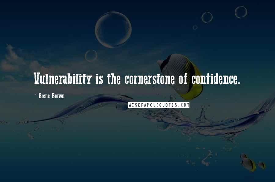 Brene Brown Quotes: Vulnerability is the cornerstone of confidence.