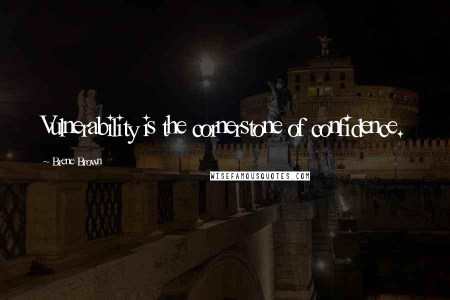 Brene Brown Quotes: Vulnerability is the cornerstone of confidence.