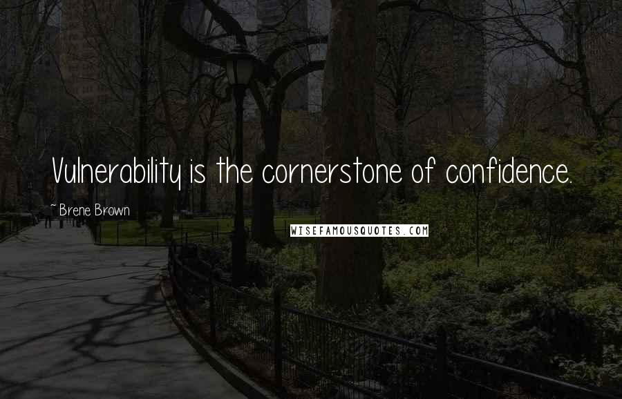 Brene Brown Quotes: Vulnerability is the cornerstone of confidence.