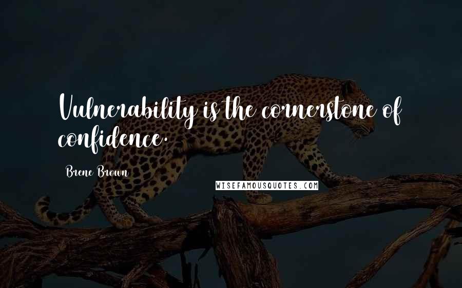 Brene Brown Quotes: Vulnerability is the cornerstone of confidence.