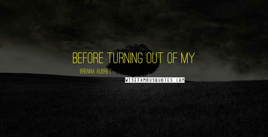 Brenna Aubrey Quotes: before turning out of my