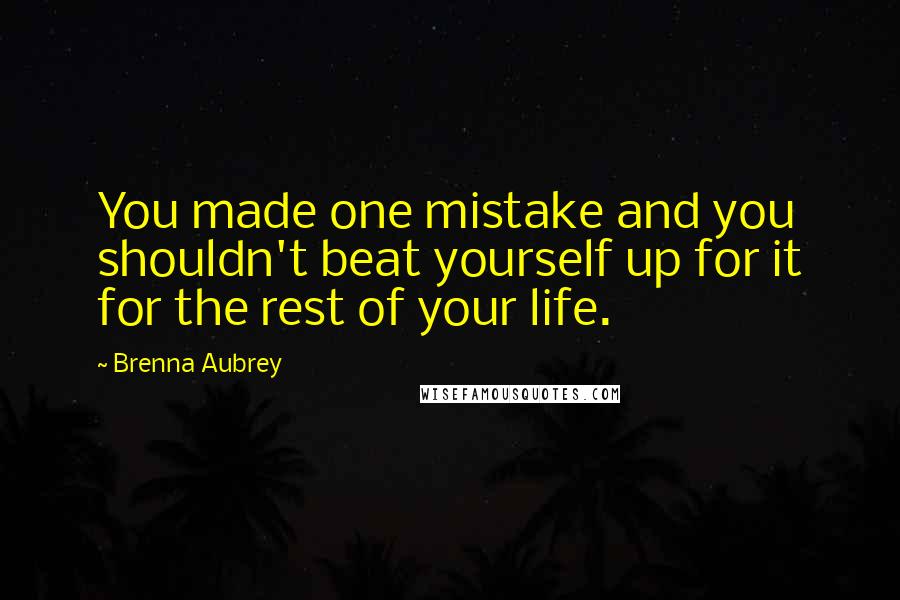 Brenna Aubrey Quotes: You made one mistake and you shouldn't beat yourself up for it for the rest of your life.