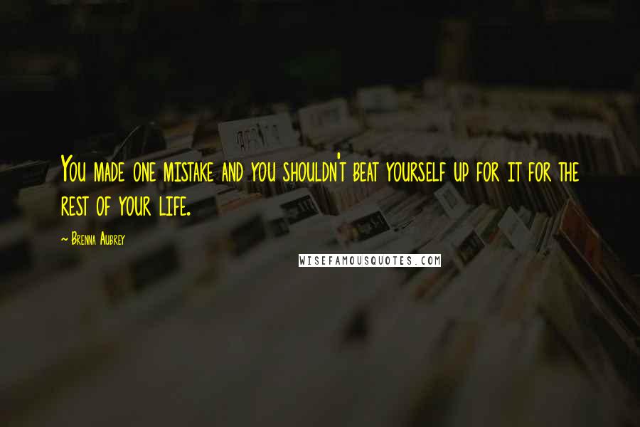 Brenna Aubrey Quotes: You made one mistake and you shouldn't beat yourself up for it for the rest of your life.