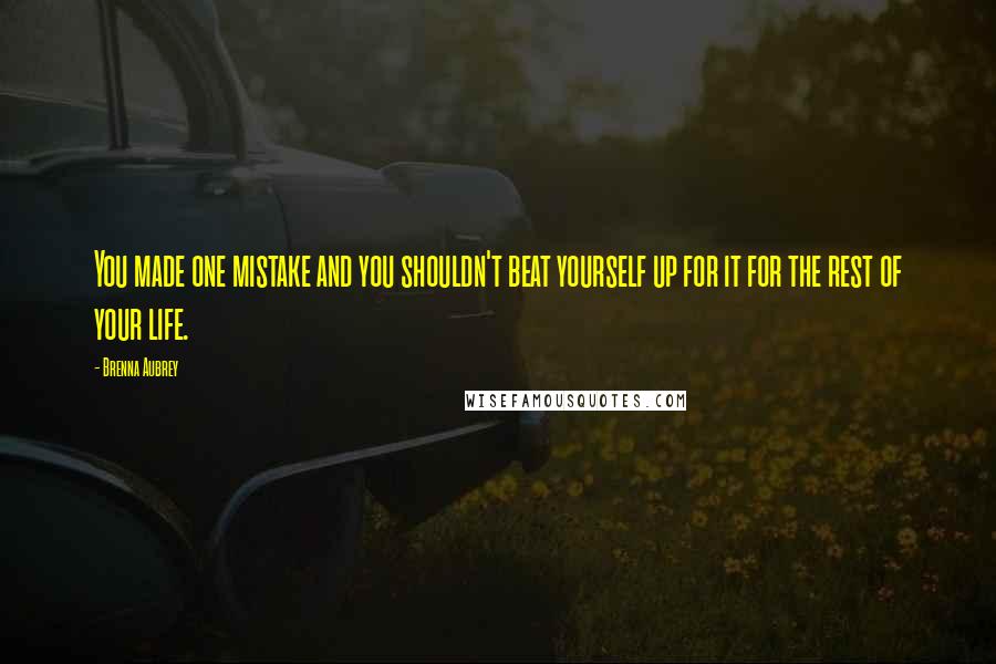 Brenna Aubrey Quotes: You made one mistake and you shouldn't beat yourself up for it for the rest of your life.