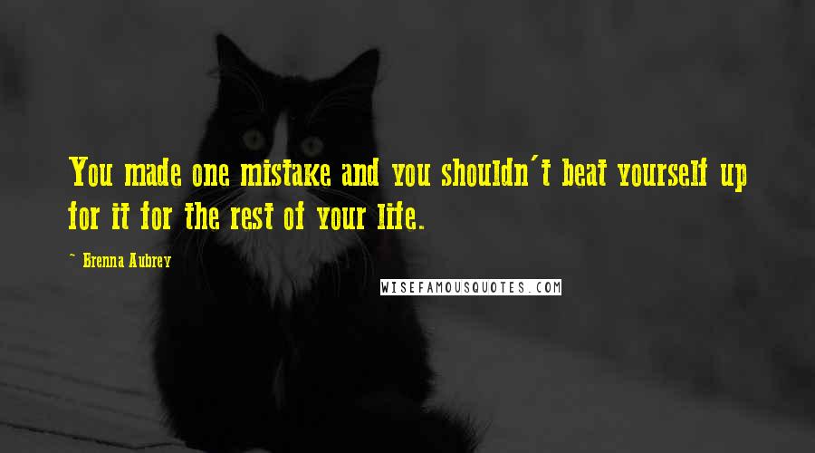 Brenna Aubrey Quotes: You made one mistake and you shouldn't beat yourself up for it for the rest of your life.