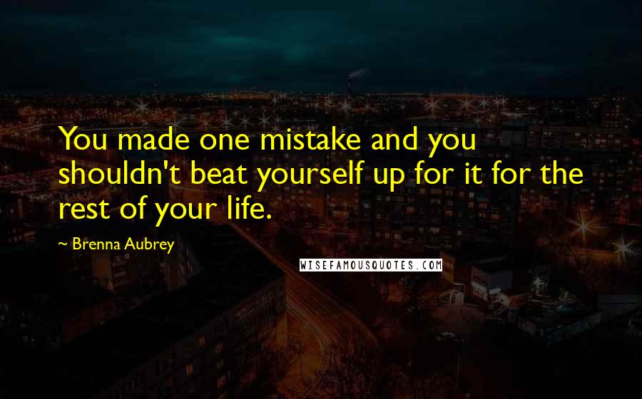 Brenna Aubrey Quotes: You made one mistake and you shouldn't beat yourself up for it for the rest of your life.