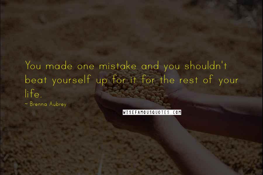 Brenna Aubrey Quotes: You made one mistake and you shouldn't beat yourself up for it for the rest of your life.