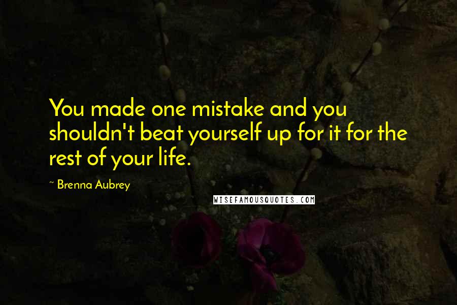 Brenna Aubrey Quotes: You made one mistake and you shouldn't beat yourself up for it for the rest of your life.