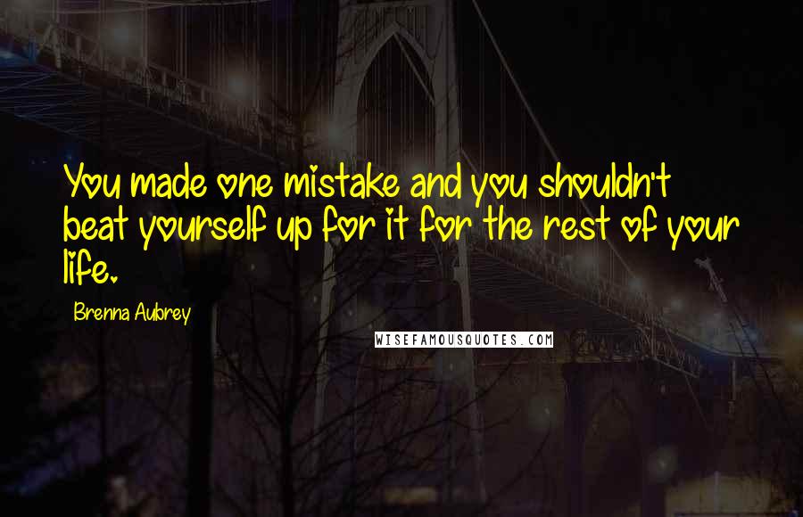 Brenna Aubrey Quotes: You made one mistake and you shouldn't beat yourself up for it for the rest of your life.