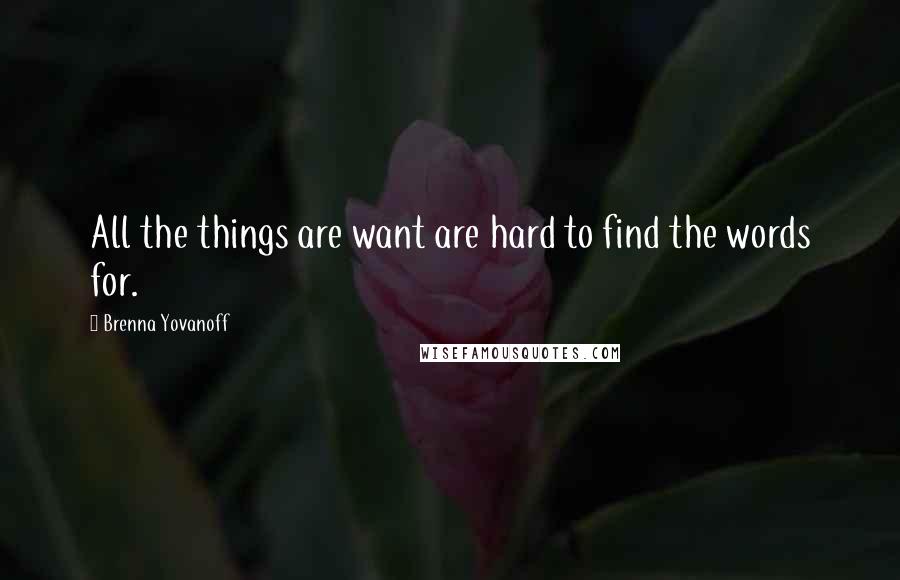 Brenna Yovanoff Quotes: All the things are want are hard to find the words for.