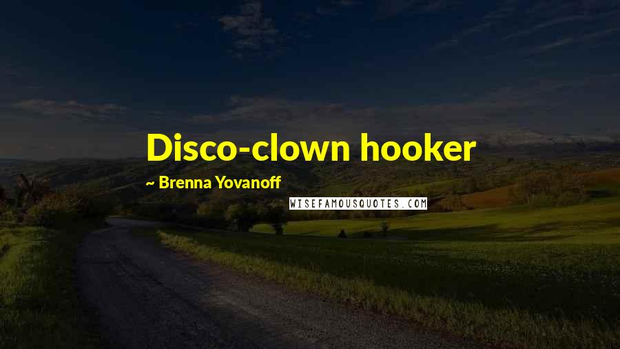 Brenna Yovanoff Quotes: Disco-clown hooker