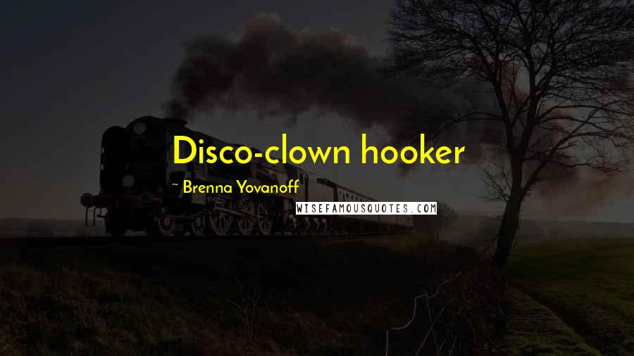 Brenna Yovanoff Quotes: Disco-clown hooker