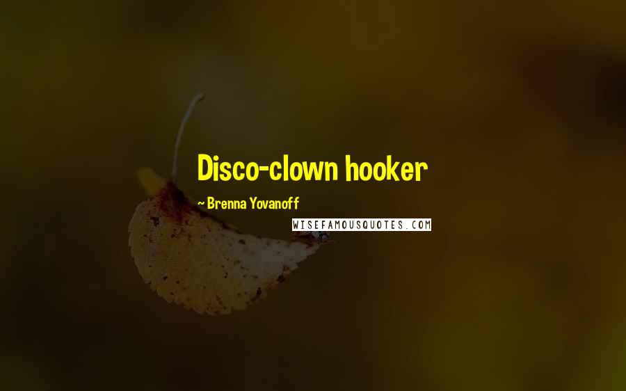 Brenna Yovanoff Quotes: Disco-clown hooker