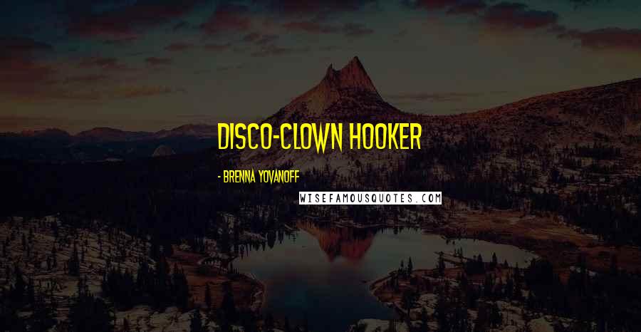 Brenna Yovanoff Quotes: Disco-clown hooker