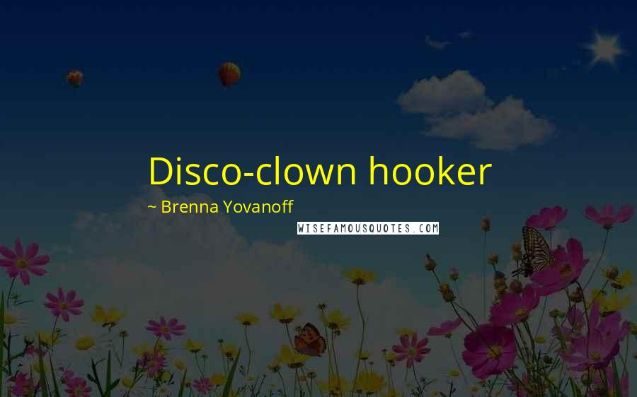 Brenna Yovanoff Quotes: Disco-clown hooker