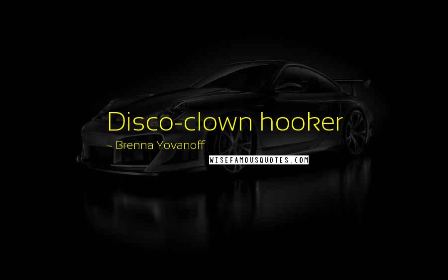 Brenna Yovanoff Quotes: Disco-clown hooker