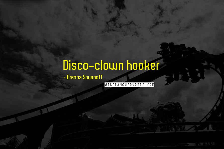 Brenna Yovanoff Quotes: Disco-clown hooker