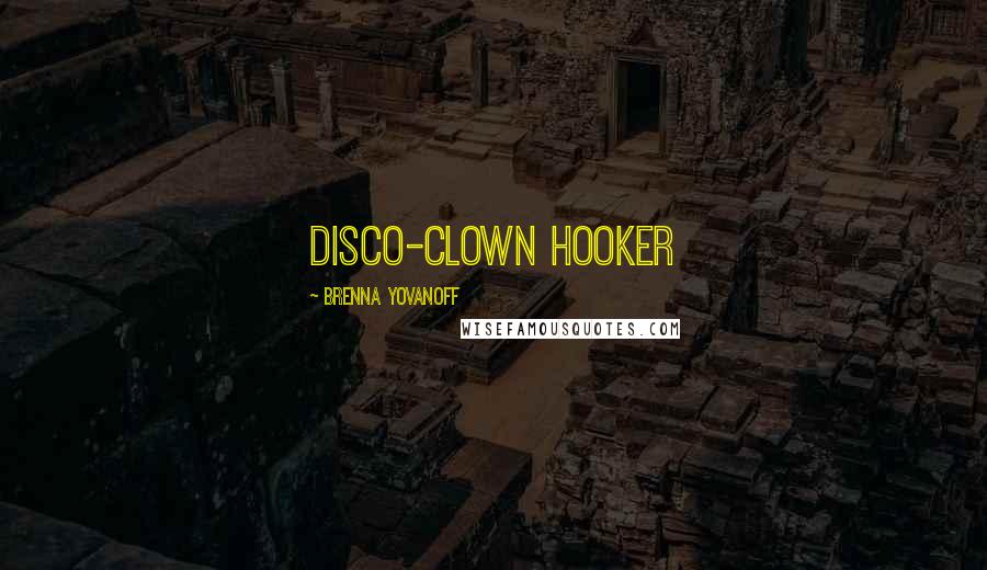 Brenna Yovanoff Quotes: Disco-clown hooker