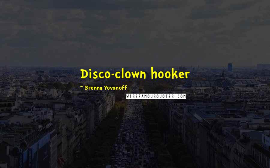 Brenna Yovanoff Quotes: Disco-clown hooker