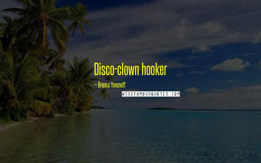Brenna Yovanoff Quotes: Disco-clown hooker