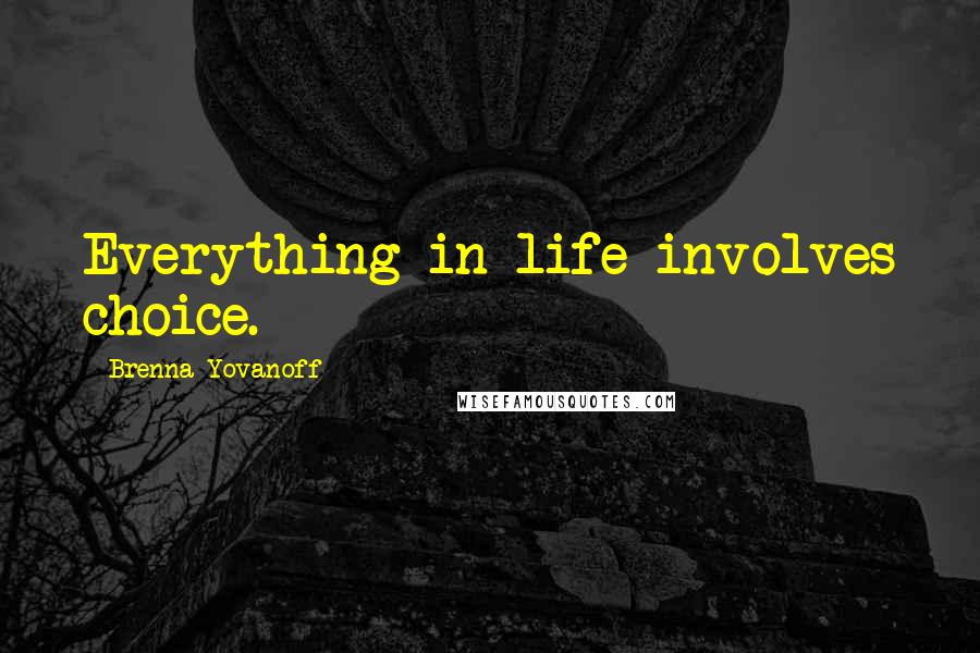 Brenna Yovanoff Quotes: Everything in life involves choice.