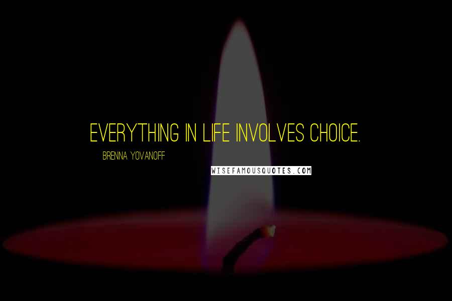 Brenna Yovanoff Quotes: Everything in life involves choice.