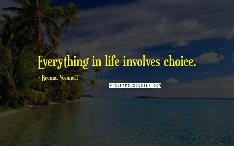 Brenna Yovanoff Quotes: Everything in life involves choice.