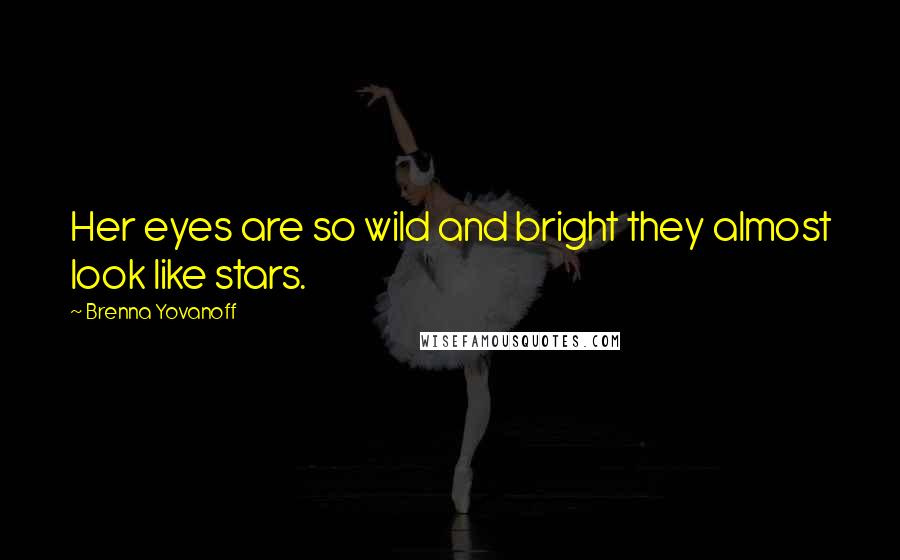 Brenna Yovanoff Quotes: Her eyes are so wild and bright they almost look like stars.