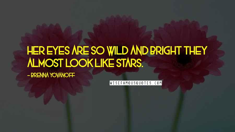 Brenna Yovanoff Quotes: Her eyes are so wild and bright they almost look like stars.