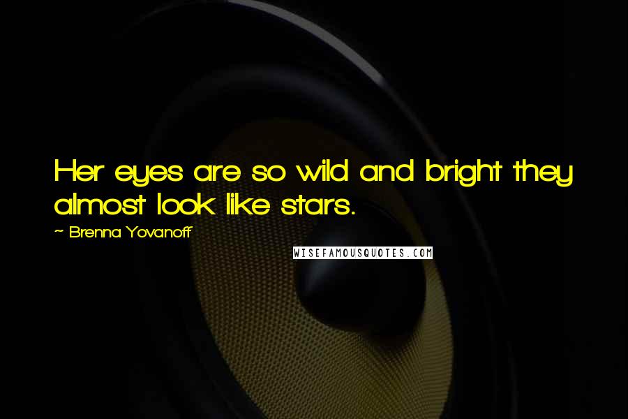 Brenna Yovanoff Quotes: Her eyes are so wild and bright they almost look like stars.