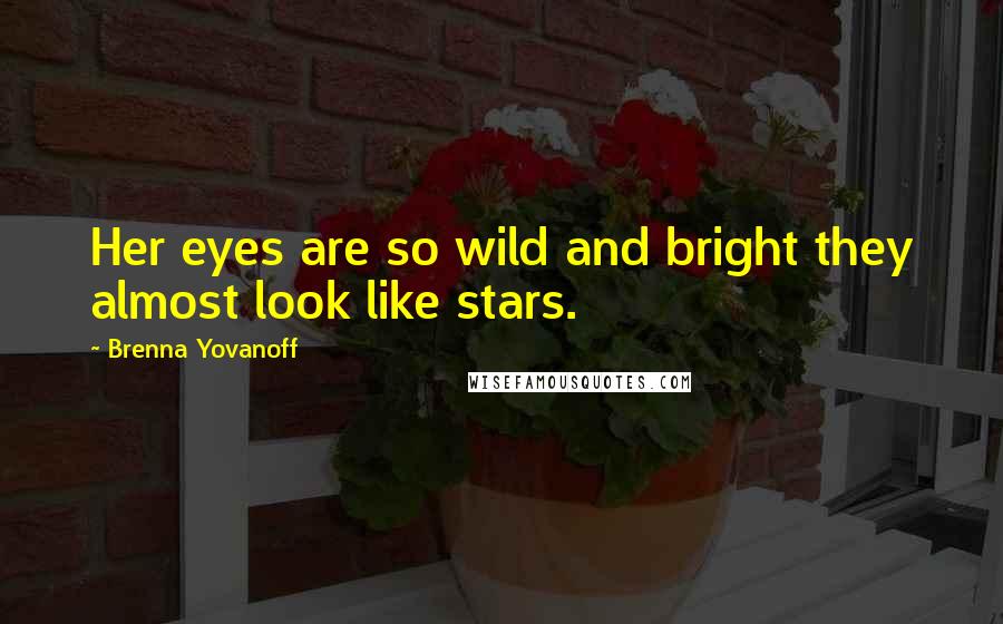 Brenna Yovanoff Quotes: Her eyes are so wild and bright they almost look like stars.