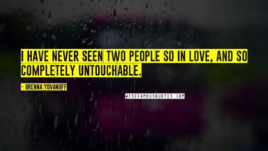 Brenna Yovanoff Quotes: I have never seen two people so in love, and so completely untouchable.