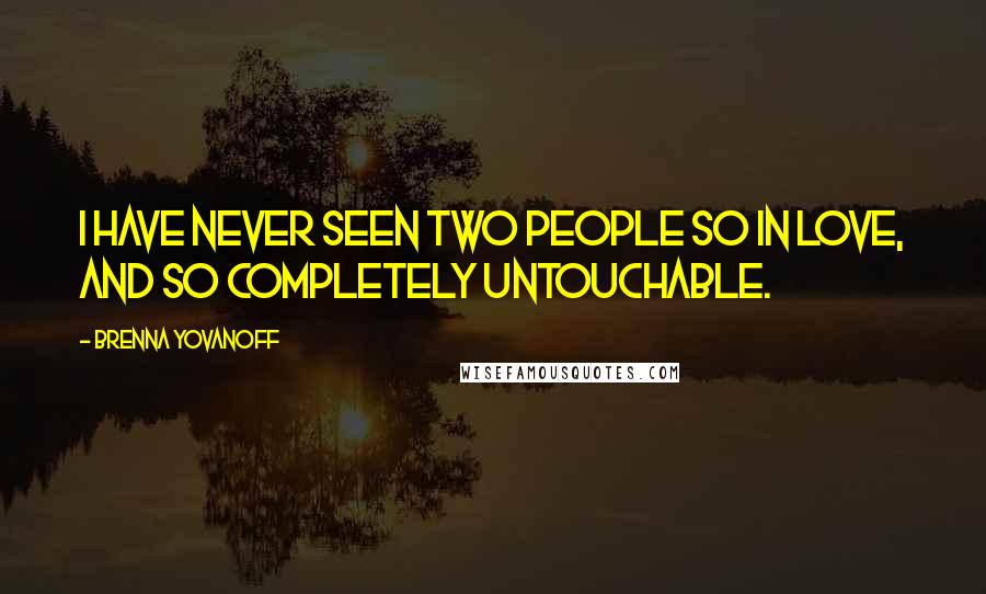 Brenna Yovanoff Quotes: I have never seen two people so in love, and so completely untouchable.