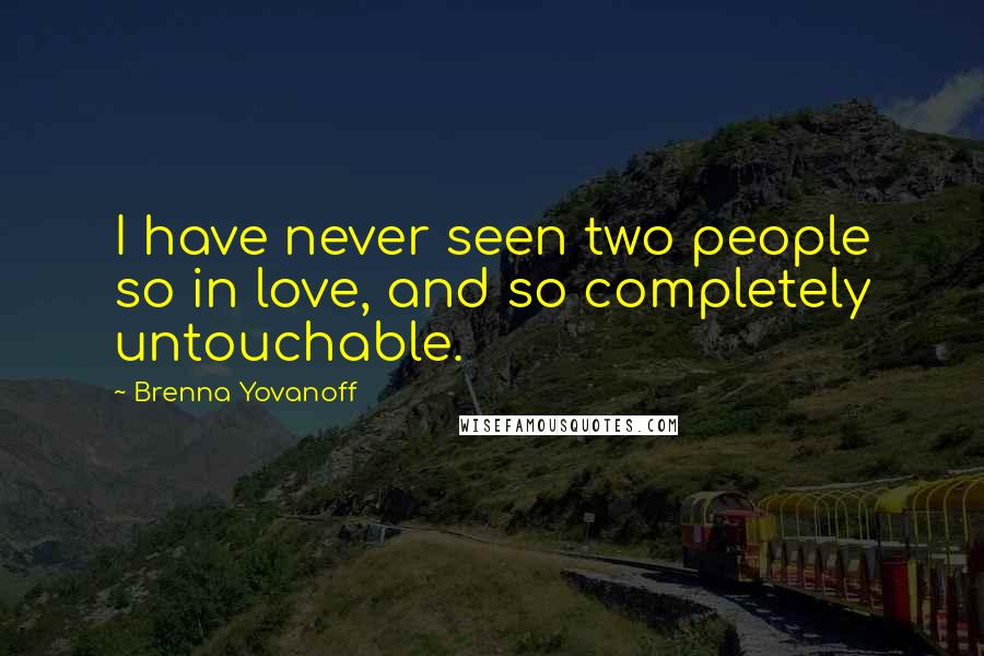 Brenna Yovanoff Quotes: I have never seen two people so in love, and so completely untouchable.