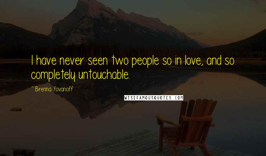 Brenna Yovanoff Quotes: I have never seen two people so in love, and so completely untouchable.