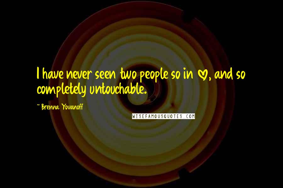 Brenna Yovanoff Quotes: I have never seen two people so in love, and so completely untouchable.