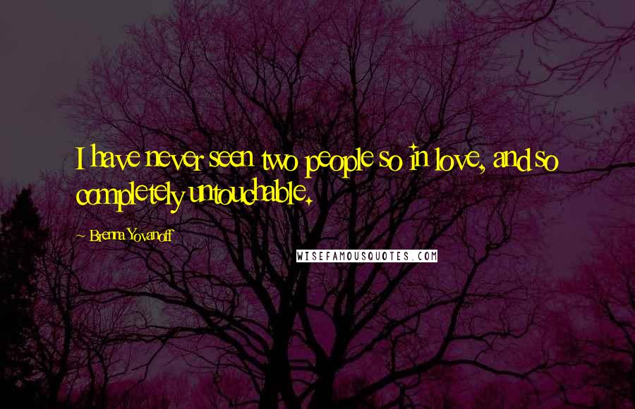 Brenna Yovanoff Quotes: I have never seen two people so in love, and so completely untouchable.