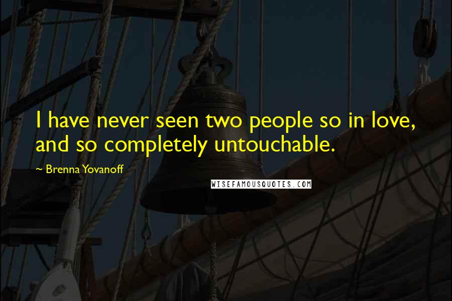 Brenna Yovanoff Quotes: I have never seen two people so in love, and so completely untouchable.