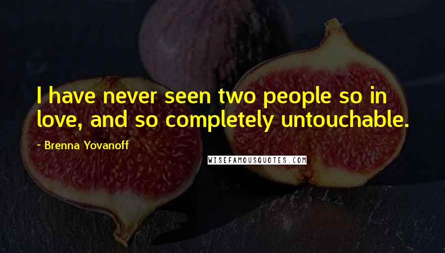 Brenna Yovanoff Quotes: I have never seen two people so in love, and so completely untouchable.