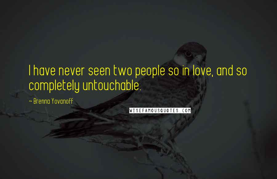 Brenna Yovanoff Quotes: I have never seen two people so in love, and so completely untouchable.