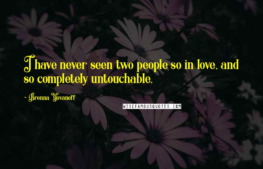 Brenna Yovanoff Quotes: I have never seen two people so in love, and so completely untouchable.