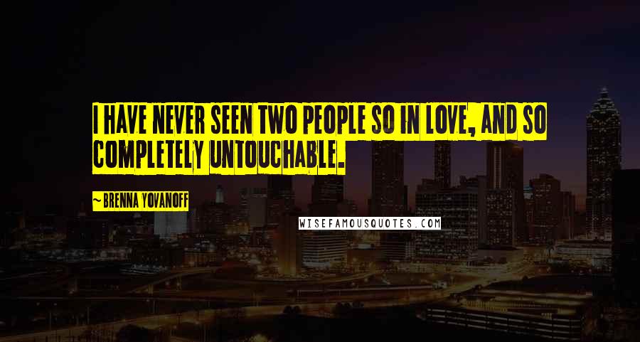 Brenna Yovanoff Quotes: I have never seen two people so in love, and so completely untouchable.